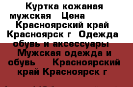 Куртка кожаная мужская › Цена ­ 5 000 - Красноярский край, Красноярск г. Одежда, обувь и аксессуары » Мужская одежда и обувь   . Красноярский край,Красноярск г.